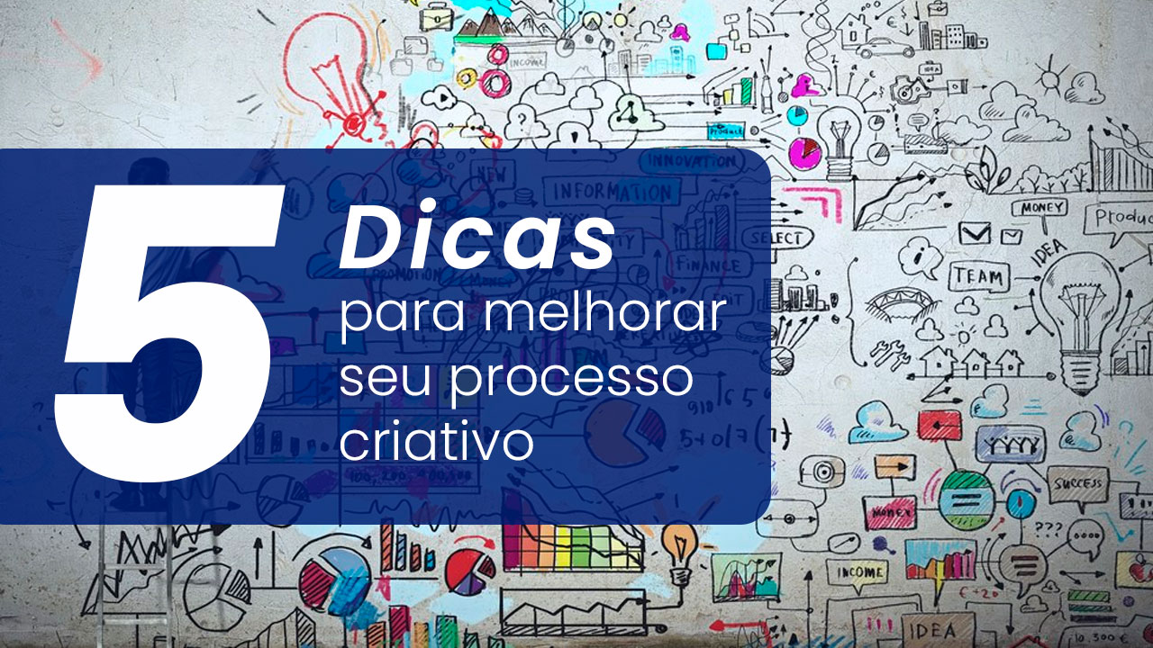 5 dicas para melhorar seu processo criativo